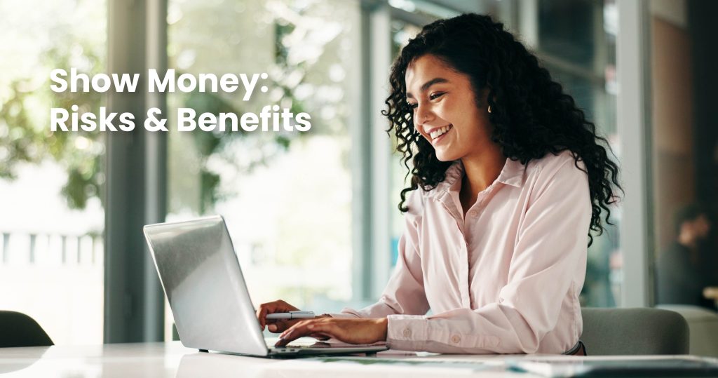 show money risks and benefits